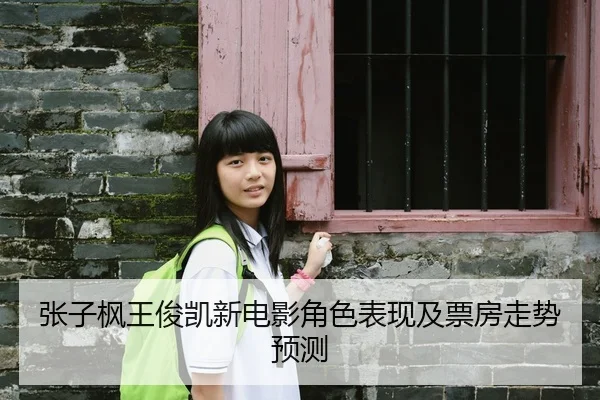 张子枫王俊凯新电影角色表现及票房走势预测